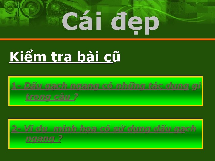 Cái đẹp Kiểm tra bài cũ 1 - Dấu gạch ngang có những tác