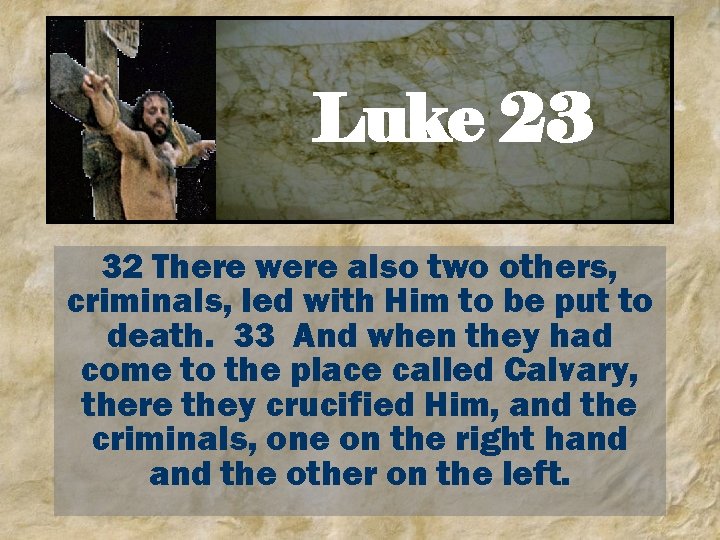 Luke 23 32 There were also two others, criminals, led with Him to be