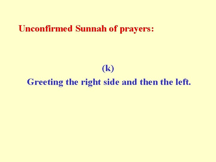 Unconfirmed Sunnah of prayers: (k) Greeting the right side and then the left. 