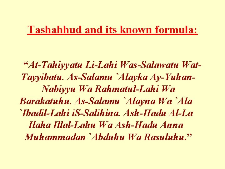 Tashahhud and its known formula: “At-Tahiyyatu Li-Lahi Was-Salawatu Wat. Tayyibatu. As-Salamu `Alayka Ay-Yuhan. Nabiyyu