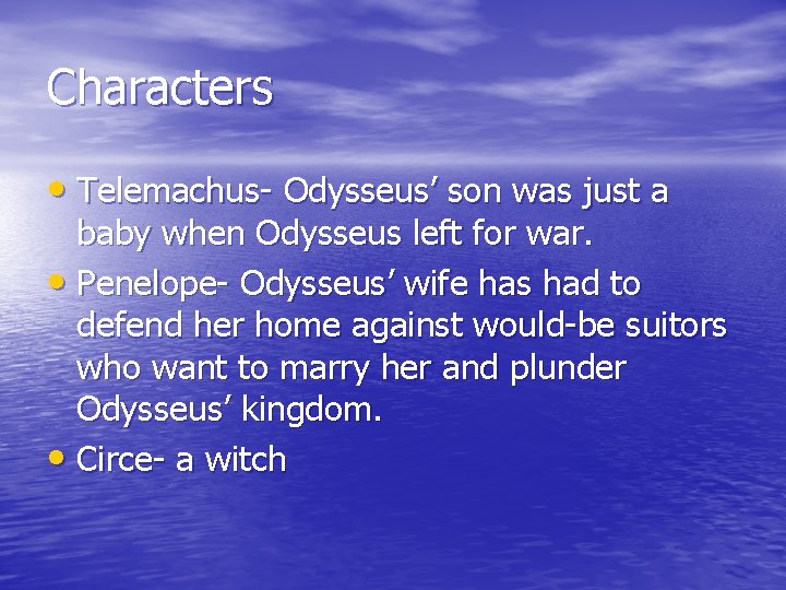 Characters • Telemachus- Odysseus’ son was just a baby when Odysseus left for war. Characters • Telemachus- Odysseus’ son was just a baby when Odysseus left for war.