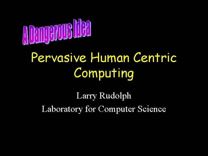 Pervasive Human Centric Computing Larry Rudolph Laboratory for Computer Science 