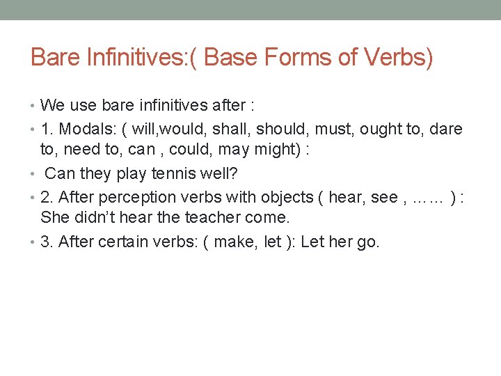 Bare Infinitives: ( Base Forms of Verbs) • We use bare infinitives after :