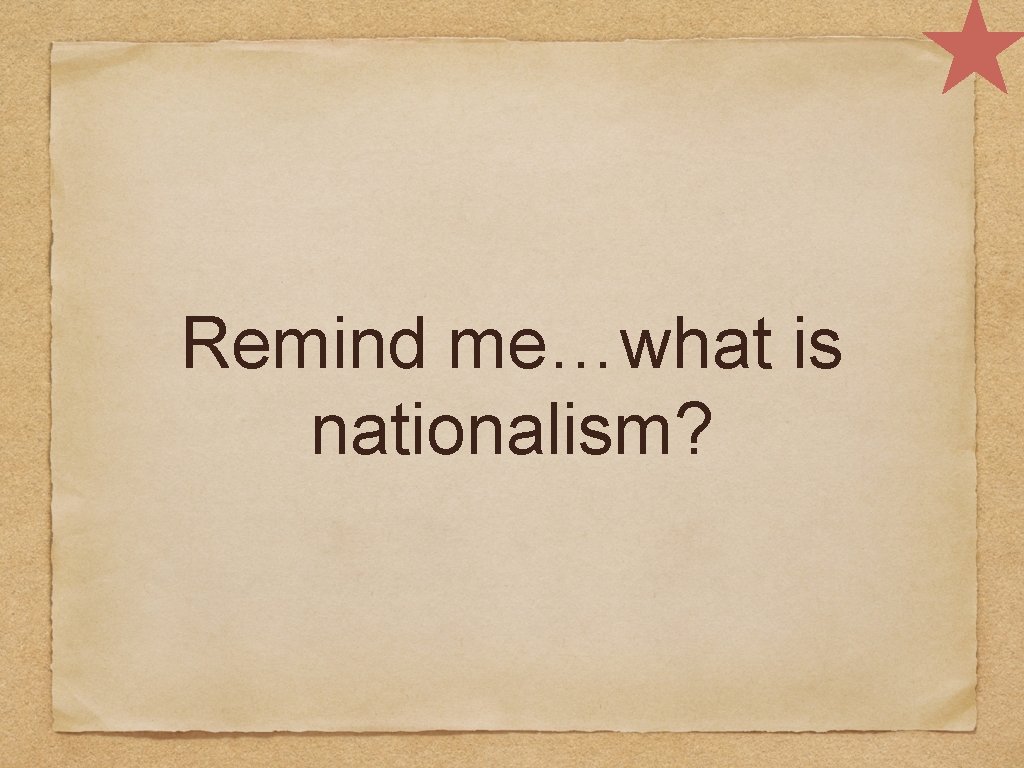 Remind me…what is nationalism? 