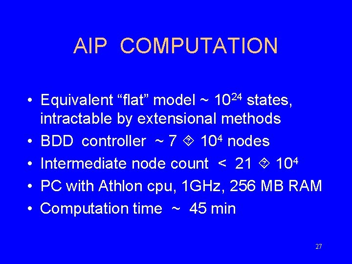 AIP COMPUTATION • Equivalent “flat” model ~ 1024 states, intractable by extensional methods •