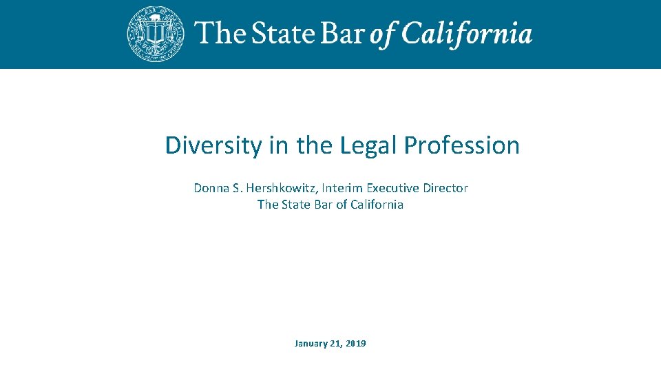 Diversity in the Legal Profession Donna S. Hershkowitz, Interim Executive Director The State Bar Diversity in the Legal Profession Donna S. Hershkowitz, Interim Executive Director The State Bar