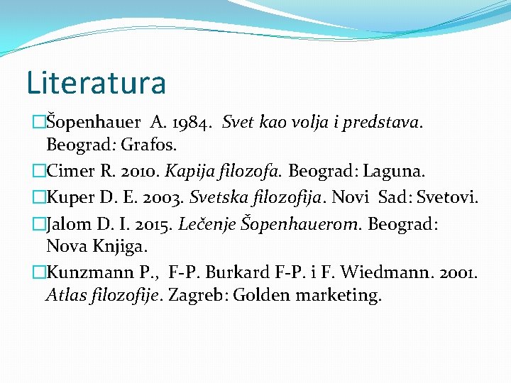 Literatura �Šopenhauer A. 1984. Svet kao volja i predstava. Beograd: Grafos. �Cimer R. 2010.