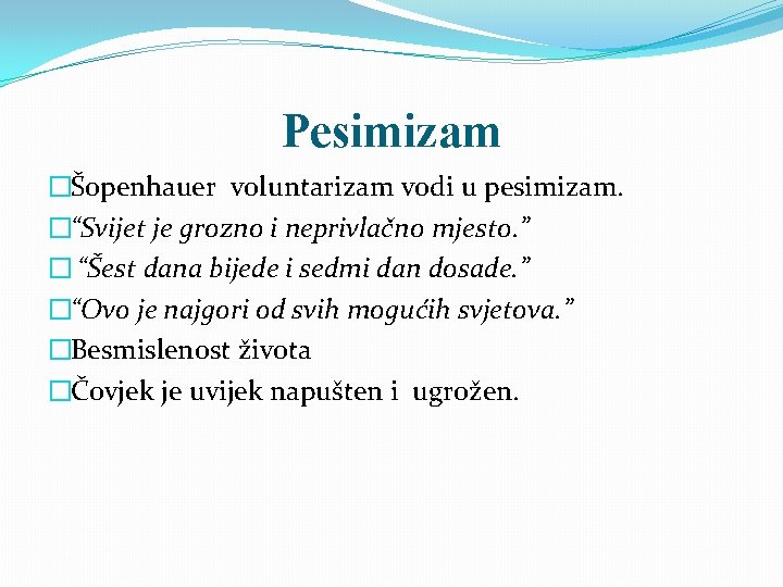 Pesimizam �Šopenhauer voluntarizam vodi u pesimizam. �“Svijet je grozno i neprivlačno mjesto. ” �