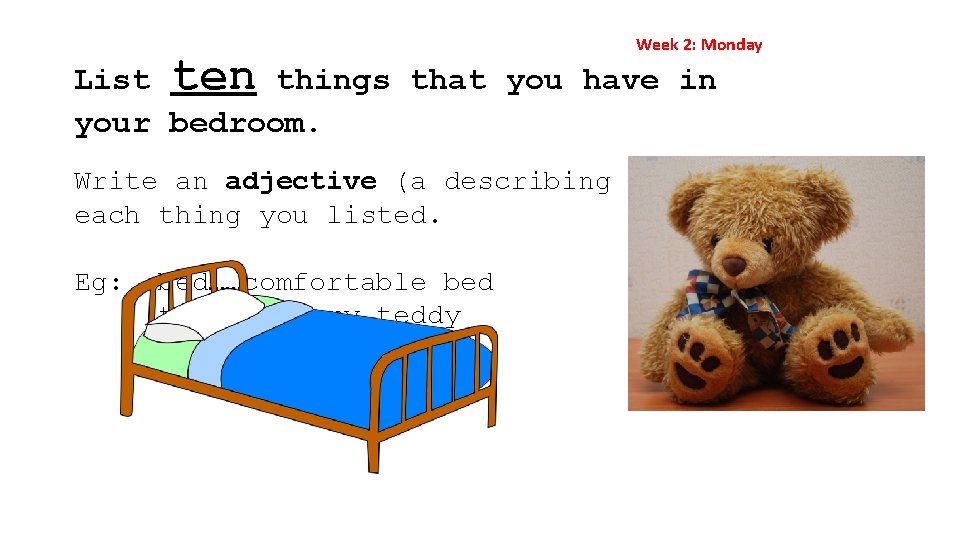 Week 2: Monday List ten things that you have in your bedroom. Write an