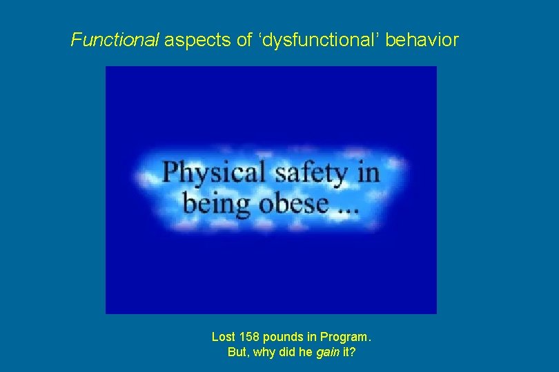 Functional aspects of ‘dysfunctional’ behavior Lost 158 pounds in Program. But, why did he