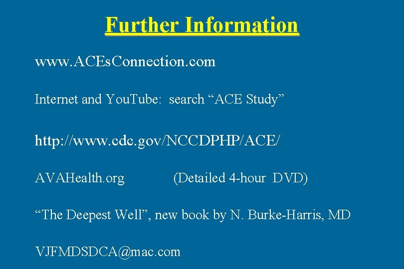 Further Information www. ACEs. Connection. com Internet and You. Tube: search “ACE Study” http: