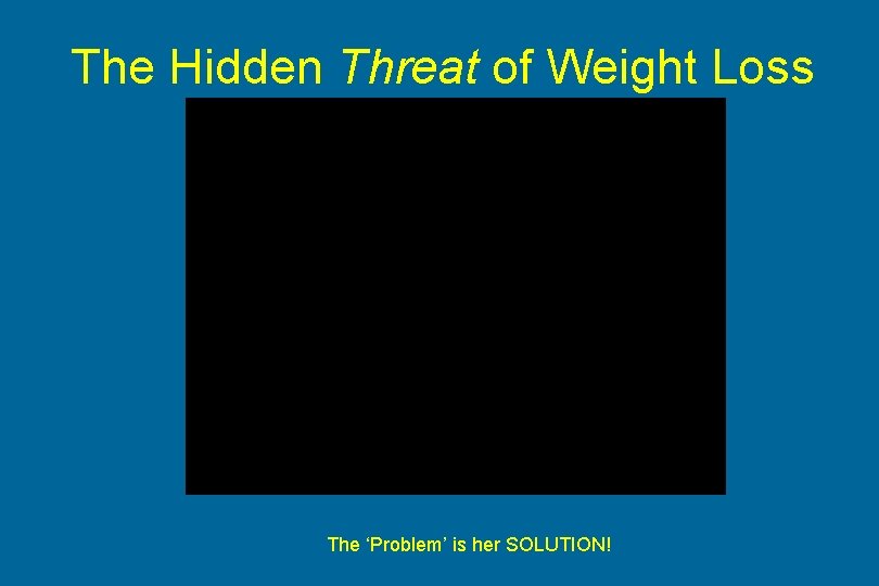 The Hidden Threat of Weight Loss The ‘Problem’ is her SOLUTION! 