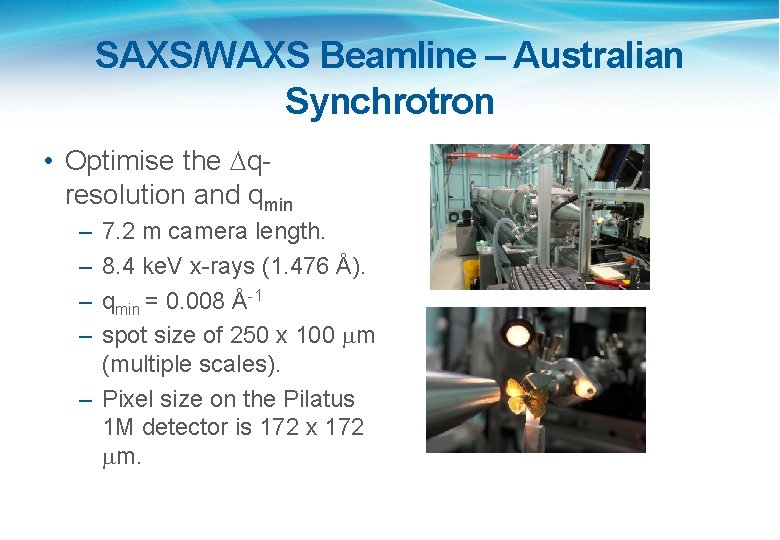 SAXS/WAXS Beamline – Australian Synchrotron • Optimise the Dqresolution and qmin – – 7.