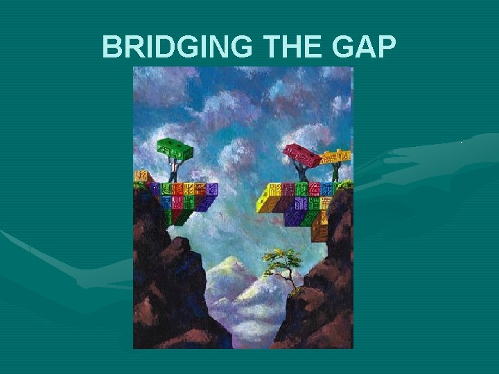 BRIDGING THE GAP 