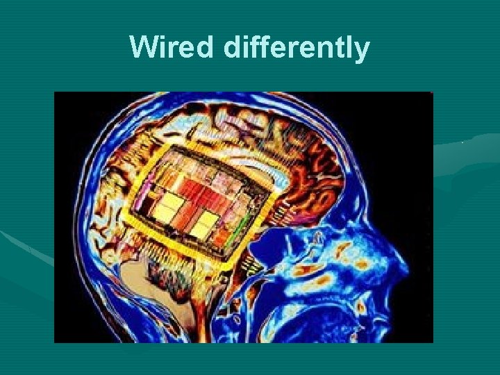Wired differently 