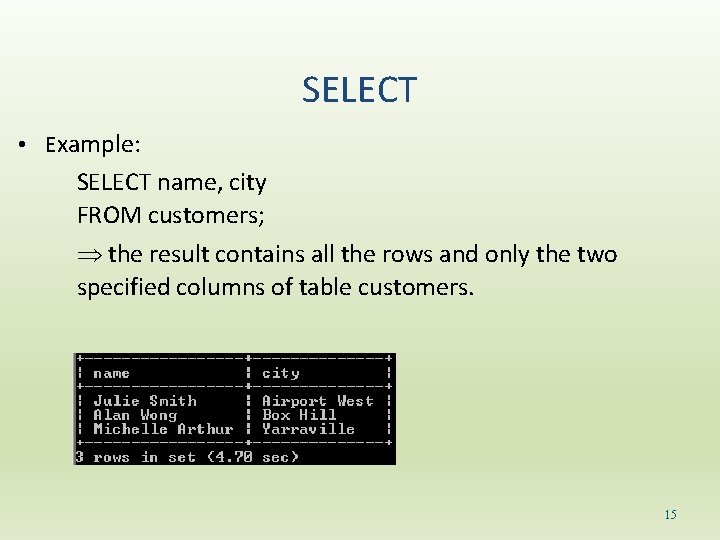 SELECT • Example: SELECT name, city FROM customers; the result contains all the rows