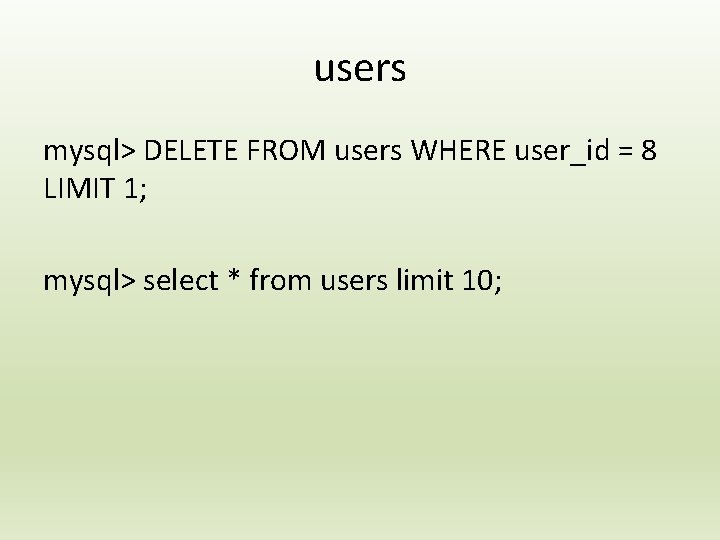 users mysql> DELETE FROM users WHERE user_id = 8 LIMIT 1; mysql> select *