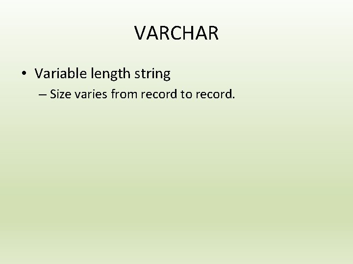 VARCHAR • Variable length string – Size varies from record to record. 