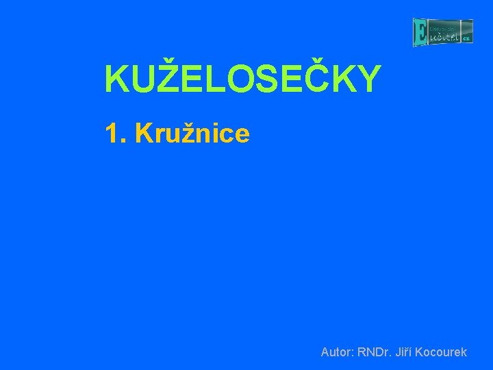 KUŽELOSEČKY 1. Kružnice Autor: RNDr. Jiří Kocourek 