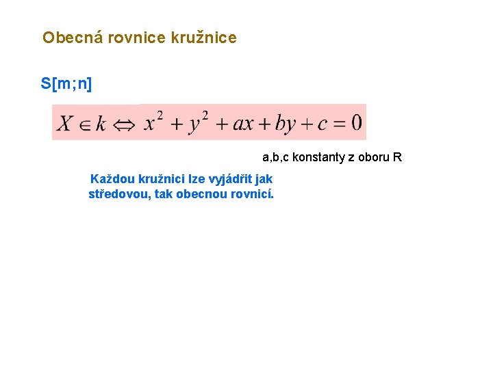 Obecná rovnice kružnice S[m; n] a, b, c konstanty z oboru R Každou kružnici