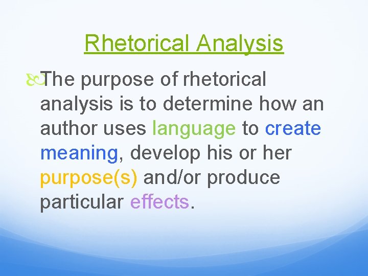 Rhetorical Analysis The purpose of rhetorical analysis is to determine how an author uses