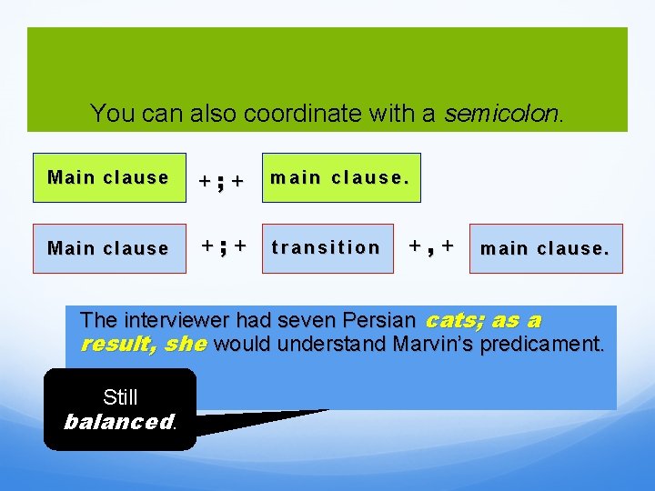 You can also coordinate with a semicolon. Main cl ause +; + main clause.