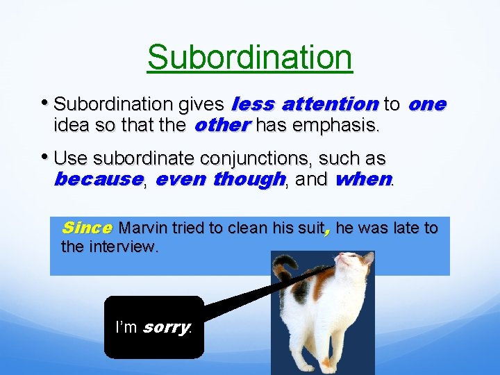 Subordination • Subordination gives less attention to one idea so that the other has