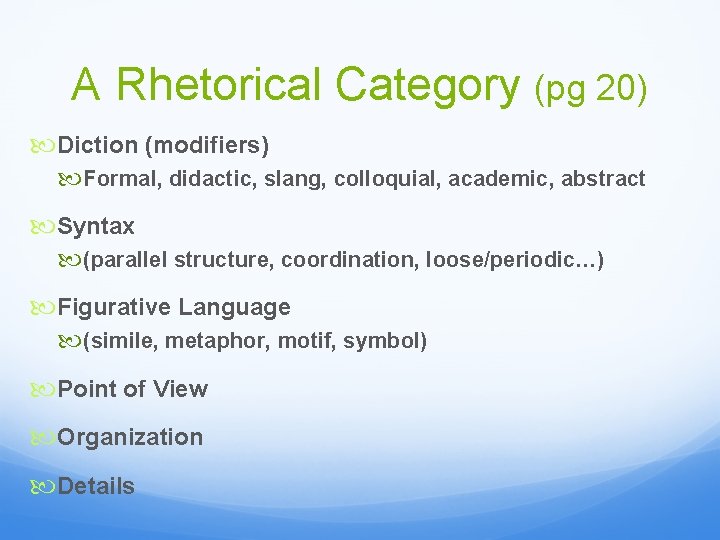 A Rhetorical Category (pg 20) Diction (modifiers) Formal, didactic, slang, colloquial, academic, abstract Syntax