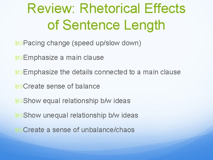 Review: Rhetorical Effects of Sentence Length Pacing change (speed up/slow down) Emphasize a main