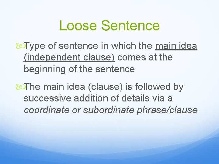 Loose Sentence Type of sentence in which the main idea (independent clause) comes at