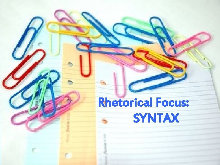 Rhetorical Focus: SYNTAX 