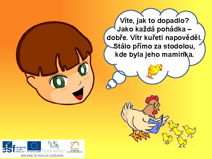 Víte, jak to dopadlo? Jako každá pohádka – dobře. Vítr kuřeti napověděl. Ahoj, Stálo