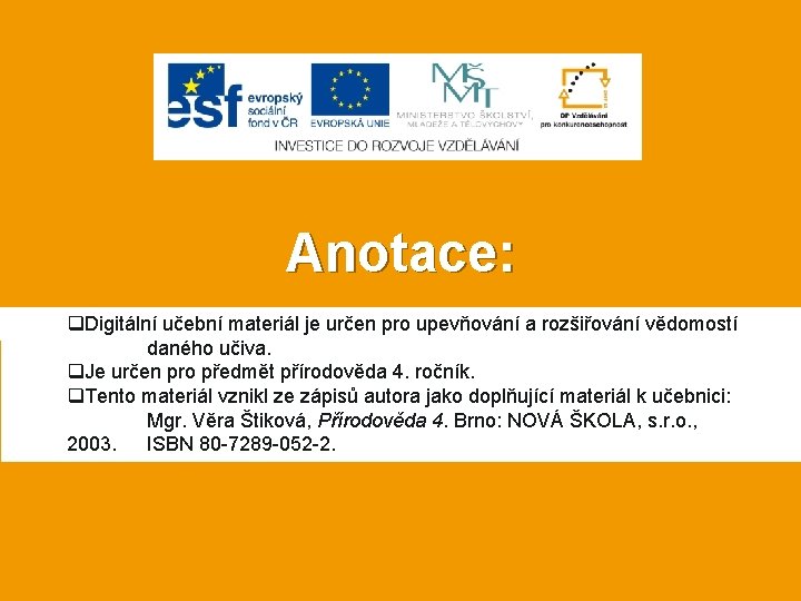 Anotace: q. Digitální učební materiál je určen pro upevňování a rozšiřování vědomostí daného učiva.