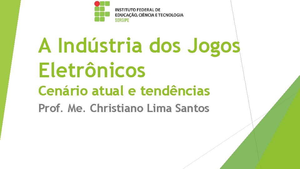A Indústria dos Jogos Eletrônicos Cenário atual e tendências Prof. Me. Christiano Lima Santos