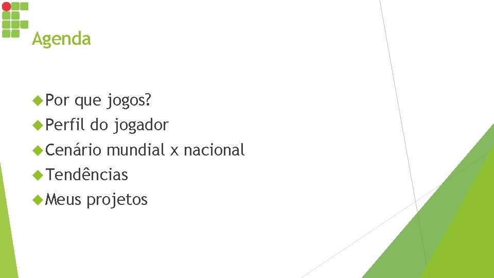 Agenda Por que jogos? Perfil do jogador Cenário mundial x nacional Tendências Meus projetos