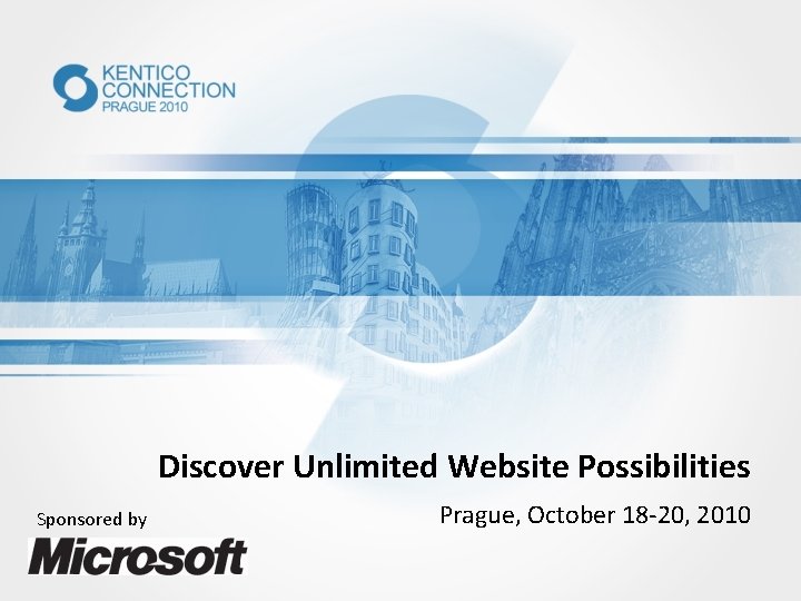 Discover Unlimited Website Possibilities Sponsored by Prague, October 18 -20, 2010 