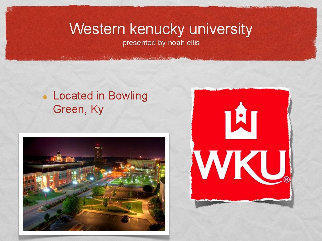 Western kenucky university presented by noah ellis Located in Bowling Green, Ky 