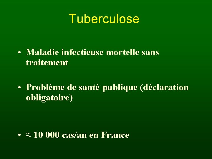 Tuberculose • Maladie infectieuse mortelle sans traitement • Problème de santé publique (déclaration obligatoire)