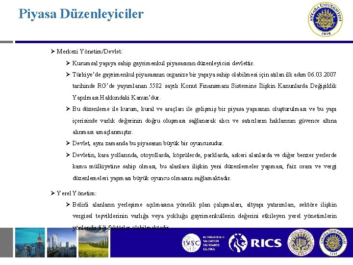 Piyasa Düzenleyiciler Ø Merkezi Yönetim/Devlet: Ø Kurumsal yapıya sahip gayrimenkul piyasasının düzenleyicisi devlettir. Ø