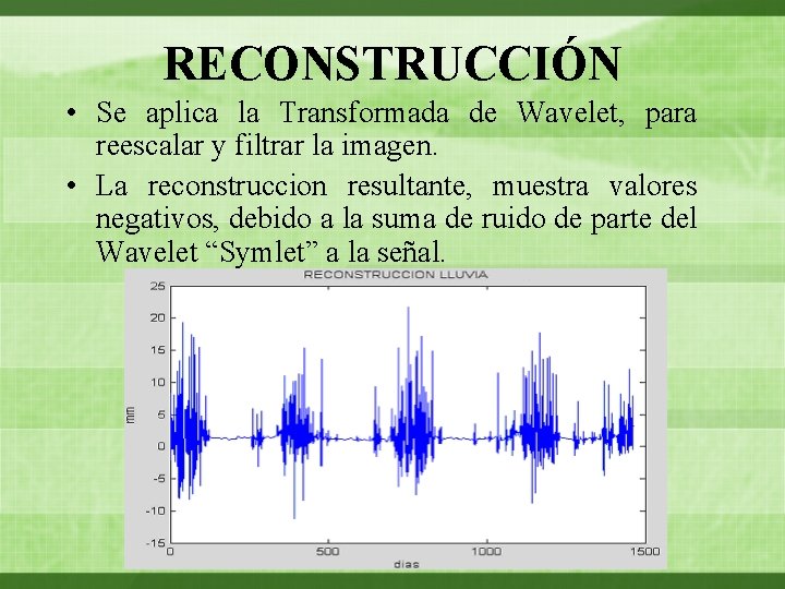 RECONSTRUCCIÓN • Se aplica la Transformada de Wavelet, para reescalar y filtrar la imagen.