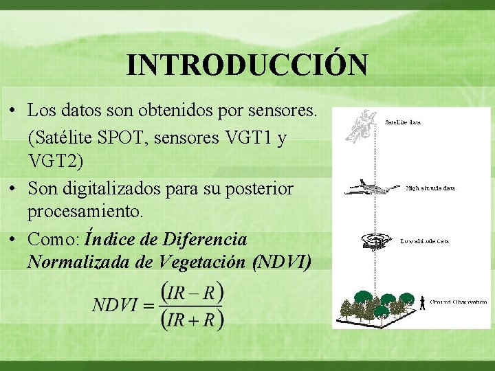 INTRODUCCIÓN • Los datos son obtenidos por sensores. (Satélite SPOT, sensores VGT 1 y