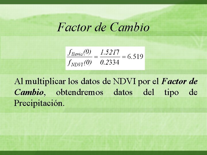 Factor de Cambio Al multiplicar los datos de NDVI por el Factor de Cambio,