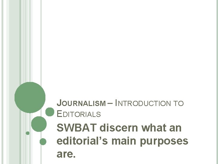 JOURNALISM – INTRODUCTION TO EDITORIALS SWBAT discern what an editorial’s main purposes are. 