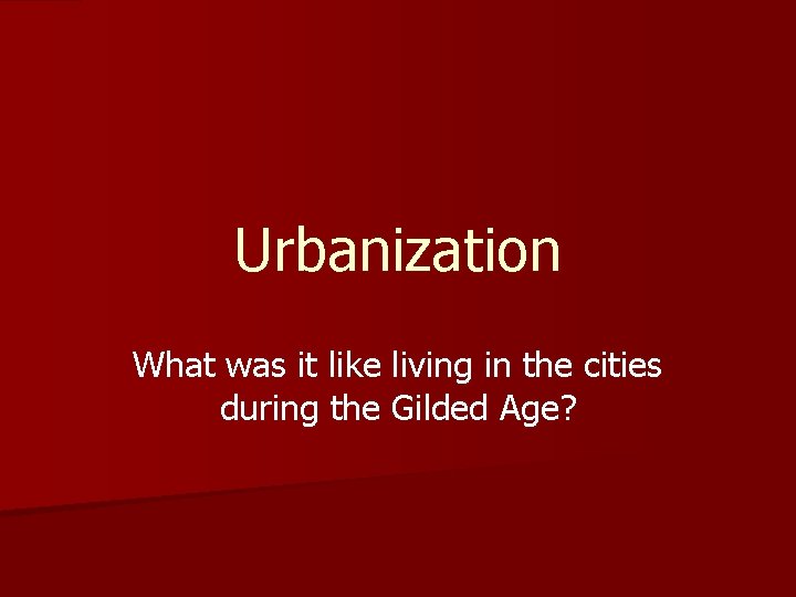 Urbanization What was it like living in the cities during the Gilded Age? 