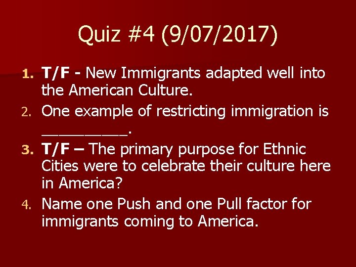 Quiz #4 (9/07/2017) T/F - New Immigrants adapted well into the American Culture. 2.