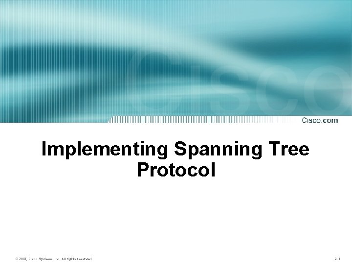 Implementing Spanning Tree Protocol 2003 Cisco Systems Inc