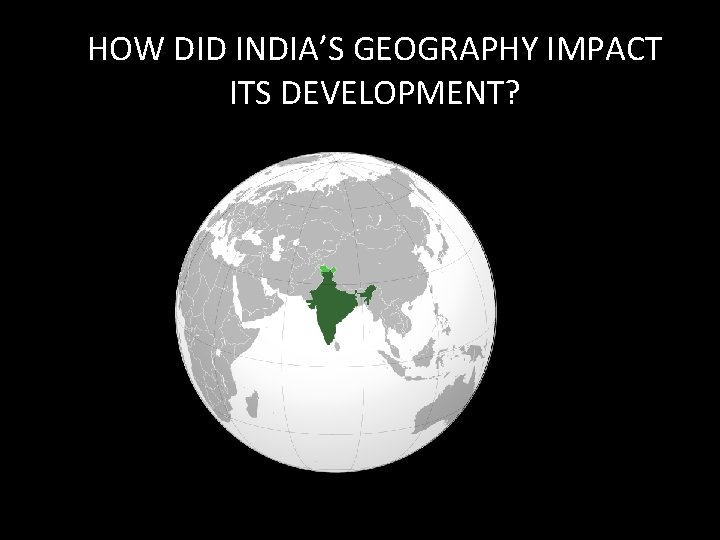 HOW DID INDIA’S GEOGRAPHY IMPACT ITS DEVELOPMENT? 