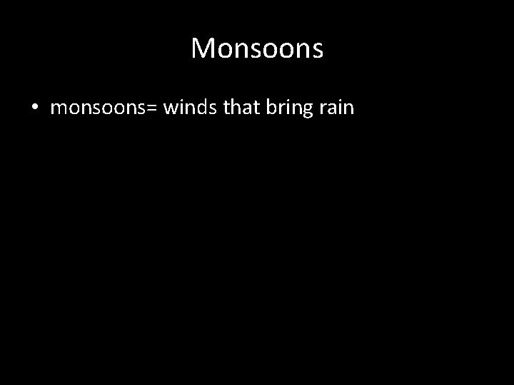 Monsoons • monsoons= winds that bring rain 