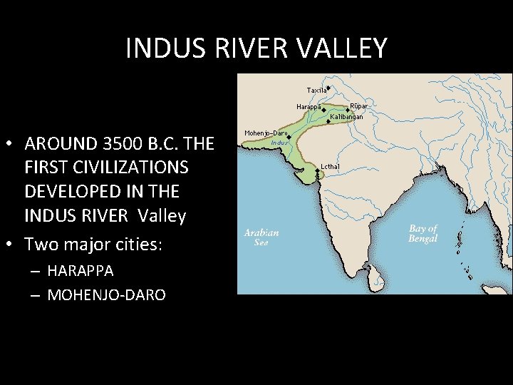 INDUS RIVER VALLEY • AROUND 3500 B. C. THE FIRST CIVILIZATIONS DEVELOPED IN THE