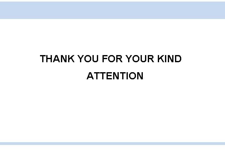 THANK YOU FOR YOUR KIND ATTENTION 